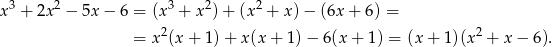 x3 + 2x2 − 5x − 6 = (x 3 + x2)+ (x 2 + x )− (6x+ 6) = 2 2 = x (x+ 1)+ x(x + 1) − 6(x + 1) = (x + 1 )(x + x− 6). 