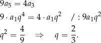 9a = 4a 5 3 9 ⋅a1q4 = 4 ⋅a1q2 / : 9a1q2 4 2 q2 = -- ⇒ q = -. 9 3 