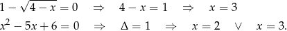  √ ------ 1− 4− x = 0 ⇒ 4 − x = 1 ⇒ x = 3 x2 − 5x+ 6 = 0 ⇒ Δ = 1 ⇒ x = 2 ∨ x = 3. 