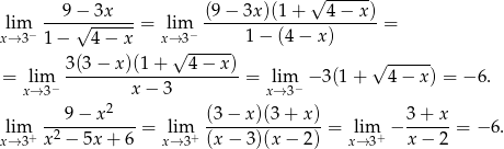 √ ------ 9− 3x (9 − 3x)(1 + 4 − x ) lim− ----√-------= lim− ----------------------= x→3 1 − 4 − x x→√3------ 1 − (4 − x) 3(3 − x)(1 + 4 − x) √ ------ = lim− ----------------------= lim− − 3(1 + 4 − x) = − 6. x→ 3 x − 3 x→ 3 ---9−--x2--- (3-−-x-)(3-+-x-) 3-+-x- lxi→m3+ x2 − 5x + 6 = xli→m3+(x − 3 )(x − 2) = xli→m3+− x − 2 = − 6. 