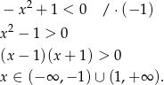  2 − x + 1 < 0 / ⋅(− 1) x 2 − 1 > 0 (x − 1 )(x+ 1) > 0 x ∈ (−∞ ,− 1) ∪ (1,+ ∞ ). 