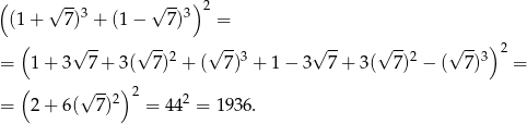 ( √ -- √ -- ) 2 (1 + 7 )3 + (1 − 7)3 = ( √ -- √ -- √ -- √ -- √ -- √ -- ) 2 = 1 + 3 7 + 3( 7 )2 + ( 7)3 + 1 − 3 7 + 3( 7 )2 − ( 7)3 = ( √ --2) 2 2 = 2 + 6( 7) = 44 = 19 36. 