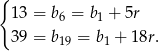 { 1 3 = b6 = b1 + 5r 3 9 = b19 = b1 + 18r. 