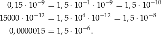 −9 − 1 −9 − 10 0 ,15⋅1 0 = 1,5 ⋅10 ⋅1 0 = 1,5 ⋅10 15 000⋅ 10−12 = 1,5 ⋅104 ⋅10− 12 = 1,5⋅ 10−8 − 6 0,000 0015 = 1,5 ⋅10 . 