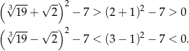 ( 3√ --- √ -)2 2 19+ 2 − 7 > (2 + 1) − 7 > 0 ( 3√ --- √ -)2 19− 2 − 7 < (3 − 1)2 − 7 < 0 . 