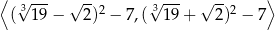 ⟨ ⟩ ( 3√ 19-− √ 2)2 − 7,(√319-+ √ 2)2 − 7 