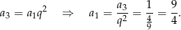  a3 1 9 a3 = a 1q 2 ⇒ a1 = -2-= 4-= -. q 9 4 
