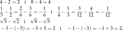 4− 2 = 2 i 8 − 4 = 4 1- 1- 2- 3- 1- 1- 1- -3- 4-- 1-- 3 − 2 = 6 − 6 = − 6 i 4 − 3 = 12 − 12 = − 12. √ -- √ -- √ -- √ -- 5− 2 i 8 − 5 − 3− (−5 ) = − 3+ 5 = 2 i − 1 − (− 3) = − 1 + 3 = 2 . 