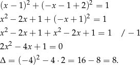  2 2 (x − 1) + (−x − 1 + 2) = 1 x2 − 2x + 1 + (−x + 1)2 = 1 x2 − 2x + 1 + x 2 − 2x + 1 = 1 / − 1 2 2x − 4x + 1 = 0 Δ = (− 4)2 − 4⋅ 2 = 16 − 8 = 8. 