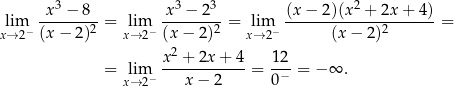  3 3 3 2 lim -x--−-8--= lim -x-−--2--= lim (x-−-2)(x--+-2x-+-4-)= x→2− (x − 2)2 x→2− (x − 2)2 x→2− (x − 2)2 2 = lim x--+-2x-+-4-= 12- = − ∞ . x→2− x − 2 0− 