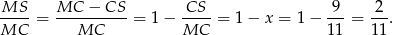 MS MC − CS CS 9 2 ---- = ----------= 1− ---- = 1 − x = 1− ---= --. MC MC MC 11 11 