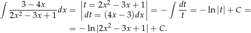  | | ∫ 3 − 4x |t = 2x2 − 3x + 1| ∫ dt ---2---------dx = || || = − ---= − ln|t|+ C = 2x − 3x + 1 dt = (4x − 3 )dx t = − ln |2x2 − 3x + 1| + C . 