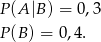 P (A |B ) = 0,3 P (B ) = 0,4. 