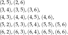 (2,5),(2,6) (3,4),(3,5),(3,6), (4,3),(4,4),(4,5),(4,6), (5,2),(5,3),(5,4),(5,5),(5 ,6 ) (6,2),(6,3),(6,4),(6,5),(6 ,6 ). 