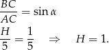 BC--= sinα AC H- 1- 5 = 5 ⇒ H = 1 . 