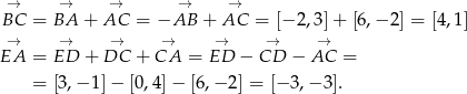  → → → → → BC = BA + AC = − AB + AC = [− 2,3]+ [6,− 2] = [4,1] → → → → → → → EA = ED + DC + CA = ED − CD − AC = = [3,− 1] − [0,4]− [6,− 2] = [− 3,− 3]. 