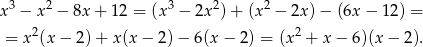 x3 − x2 − 8x + 12 = (x3 − 2x2)+ (x2 − 2x) − (6x − 12) = = x2(x − 2 )+ x (x− 2)− 6(x− 2) = (x2 + x − 6)(x − 2). 