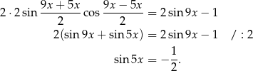  9x + 5x 9x − 5x 2⋅2 sin -------- cos-------- = 2 sin9x − 1 2 2 2(sin9x + sin 5x) = 2 sin9x − 1 / : 2 1 sin 5x = − -. 2 