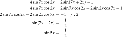  4sin 7xco s2x = 2sin(7x + 2x )− 1 4sin 7xco s2x = 2sin7x co s2x + 2 sin 2x cos7x − 1 2 sin 7x cos 2x− 2sin 2xco s7x = −1 / : 2 1 sin(7x − 2x) = − -- 2 sin 5x = − 1- 2 