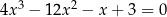  3 2 4x − 12x − x + 3 = 0 