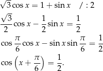 √ -- 3 cosx = 1+ sin x / : 2 √ -- ---3co sx − 1-sinx = 1- 2 2 2 π- π- 1- cos 6 cosx − sin xsin 6 = 2 ( π ) 1 cos x+ -- = -. 6 2 