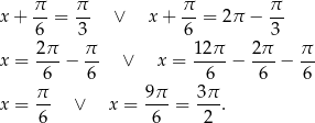 x + π- = π- ∨ x+ π- = 2π − π- 6 3 6 3 2π π 12π 2π π x = -6-− 6- ∨ x = -6--− -6-− 6- x = π- ∨ x = 9π-= 3π-. 6 6 2 