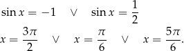  1 sinx = − 1 ∨ sinx = -- 2 x = 3π- ∨ x = π- ∨ x = 5π-. 2 6 6 