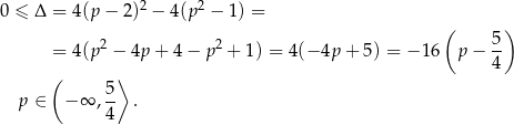 0 ≤ Δ = 4(p − 2)2 − 4(p2 − 1) = ( ) = 4(p2 − 4p + 4 − p 2 + 1 ) = 4(− 4p + 5) = − 16 p− 5- 4 ( 5⟩ p ∈ − ∞ ,-- . 4 