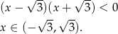  √ -- √ -- (x− 3√)(x+√ -- 3) < 0 x ∈ (− 3, 3). 