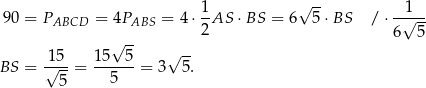  √ -- 90 = P = 4P = 4 ⋅ 1-AS ⋅BS = 6 5⋅BS /⋅ -1√--- ABCD ABS 2 6 5 √ -- √ -- BS = 1√5--= 15--5-= 3 5. 5 5 