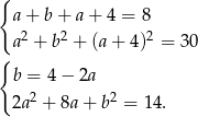 { a + b + a + 4 = 8 a2 + b2 + (a + 4)2 = 30 { b = 4− 2a 2 2 2a + 8a + b = 14. 