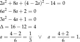  2 2 2a + 8a+ (4− 2a) − 14 = 0 6a2 − 8a+ 2 = 0 2 3a − 4a+ 1 = 0 Δ = 16− 12 = 4 a = 4-−-2-= 1- ∨ a = 4-+-2-= 1 . 6 3 6 