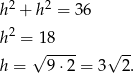 h2 + h2 = 36 2 h =√18--- √ -- h = 9 ⋅2 = 3 2 . 