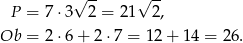  √ -- √ -- P = 7 ⋅3 2 = 21 2, Ob = 2 ⋅6 + 2 ⋅7 = 12 + 14 = 26. 