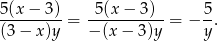 5(x − 3 ) 5(x − 3) 5 ---------= -----------= − -. (3 − x)y − (x − 3)y y 