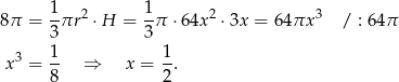 8π = 1πr 2 ⋅ H = 1π ⋅ 64x2 ⋅3x = 64 πx 3 / : 64π 3 3 3 1- 1- x = 8 ⇒ x = 2 . 