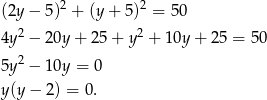  2 2 (2y − 5) + (y+ 5) = 50 4y2 − 20y + 25 + y2 + 10y + 2 5 = 50 2 5y − 10y = 0 y(y − 2) = 0. 