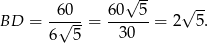  √ -- -60-- 6-0--5 √ -- BD = 6√ 5-= 30 = 2 5. 