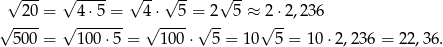  √ --- √ ---- √ -- √ -- √ -- √ -20-= √ 4-⋅5-=- 4√⋅--5-=√2-- 5 ≈ √2-⋅2,236 500 = 10 0⋅5 = 100 ⋅ 5 = 10 5 = 10⋅ 2,236 = 22 ,36. 