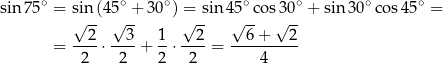 sin 75∘ = sin (45∘ + 30∘) = sin 45∘co s30∘ + sin30 ∘cos 45∘ = √ -- √ -- √ -- √ -- √ -- = --2⋅ --3-+ 1-⋅--2-= --6-+---2- 2 2 2 2 4 