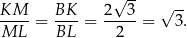  √ -- KM-- BK-- 2--3- √ -- ML = BL = 2 = 3. 