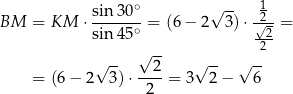  ∘ √ -- 1 BM = KM ⋅ sin-30 = (6− 2 3)⋅ √2-= sin 45∘ -2- √ -- 2 √ -- --2- √ -- √ -- = (6− 2 3)⋅ 2 = 3 2− 6 