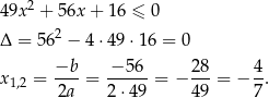  2 49x + 56x + 16 ≤ 0 Δ = 562 − 4⋅ 49⋅1 6 = 0 x1,2 = −b--= −-56-= − 28-= − 4. 2a 2⋅49 49 7 