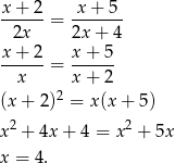 x + 2 x+ 5 ------= ------- 2x 2x + 4 x-+-2-= x-+-5- x x + 2 (x + 2)2 = x (x+ 5) x2 + 4x + 4 = x2 + 5x x = 4 . 