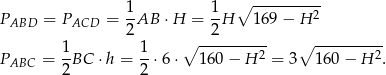  ∘ ---------- PABD = PACD = 1AB ⋅H = 1-H 169 − H 2 2 2 1- 1- ∘ --------2- ∘ --------2- PABC = 2BC ⋅h = 2 ⋅6⋅ 160 − H = 3 160− H . 