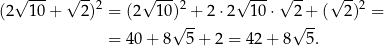  √ --- √ -- √ --- √ --- √ -- √ -- (2 10+ 2)2 = (2 10)2 + 2 ⋅2 10 ⋅ 2 + ( 2)2 = √ -- √ -- = 40 + 8 5 + 2 = 4 2+ 8 5. 