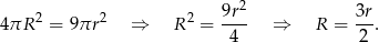  2 4πR 2 = 9πr 2 ⇒ R 2 = 9r-- ⇒ R = 3r-. 4 2 