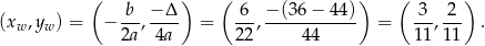  ( ) ( ) ( ) b-- −Δ-- -6- −-(36-−-44)- -3- -2- (xw,yw ) = − 2a, 4a = 22 , 4 4 = 11 ,11 . 