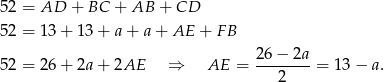 52 = AD + BC + AB + CD 52 = 13 + 13 + a + a + AE + F B 26− 2a 52 = 26 + 2a + 2AE ⇒ AE = --------= 1 3− a . 2 