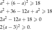  2 2 a + (6 − a) ≥ 18 a2 + 36 − 12a + a2 ≥ 1 8 2a2 − 12a + 18 ≥ 0 2 2(a − 3) ≥ 0 . 